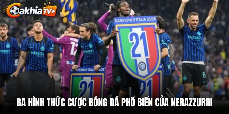 Ba hình thức cược bóng đá phổ biến của Nerazzurri