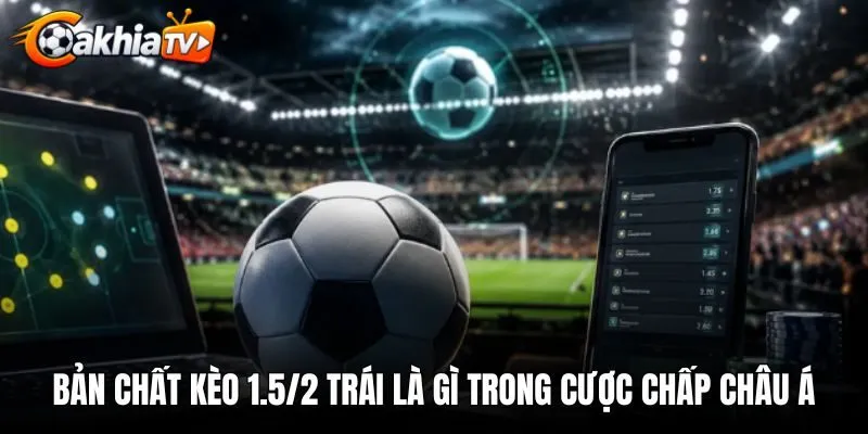 ban-chat-keo-1-5-2-trai-la-gi-trong-cuoc-chap-chau-a Bản chất kèo 1.5/2 trái là gì trong cược chấp châu Á