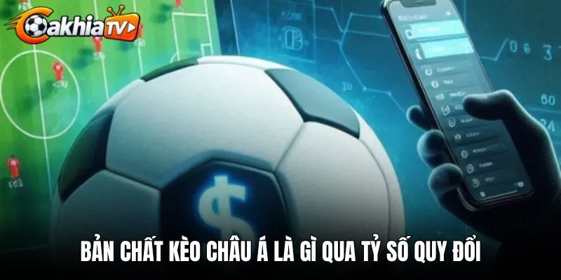 Bản chất kèo châu Á là gì qua tỷ số quy đổi