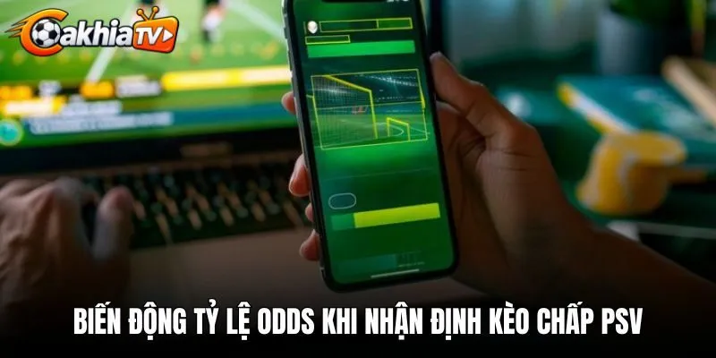 Biến động tỷ lệ odds khi nhận định kèo chấp PSV