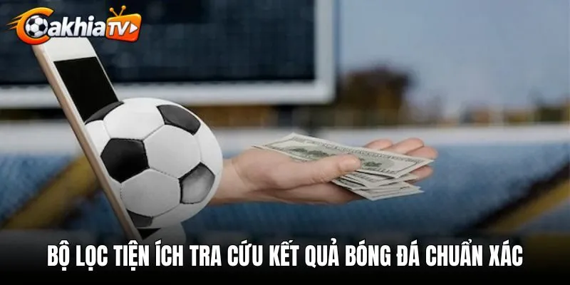 Bộ lọc tiện ích tra cứu kết quả bóng đá chuẩn xác