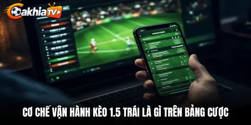 Cơ chế vận hành kèo 1.5 trái là gì trên bảng cược