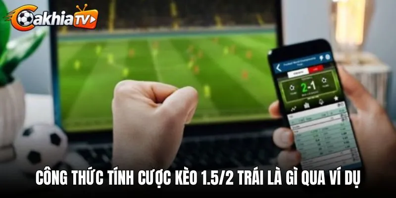 cong-thuc-tinh-cuoc-keo-1-5-2-trai-la-gi-qua-vi-du Công thức tính cược kèo 1.5/2 trái là gì qua ví dụ