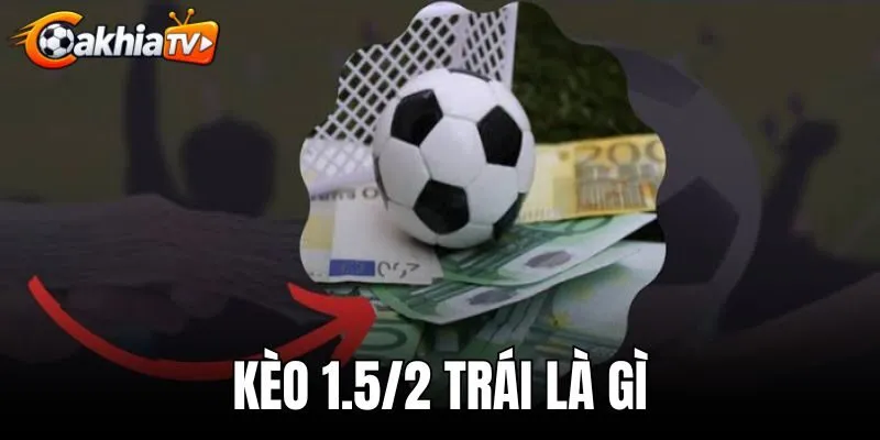 Kèo 1.5/2 Trái Là Gì - Cơ Chế Chia Tiền Và Cách Tính