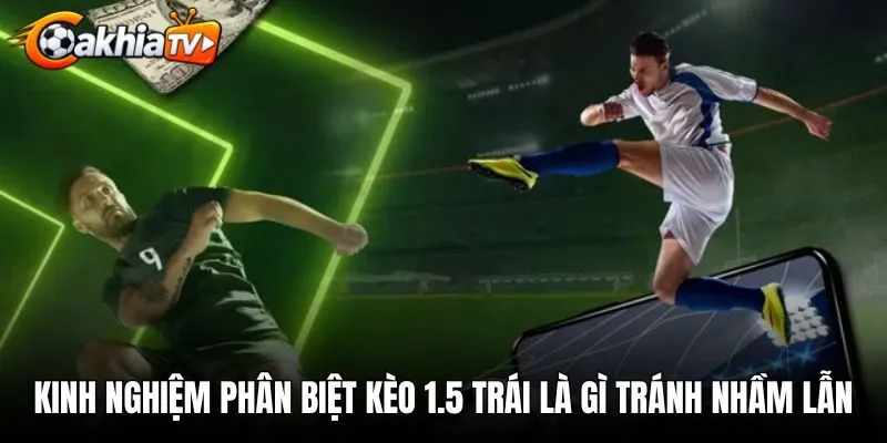 Kinh nghiệm phân biệt kèo 1.5 trái là gì tránh nhầm lẫn
