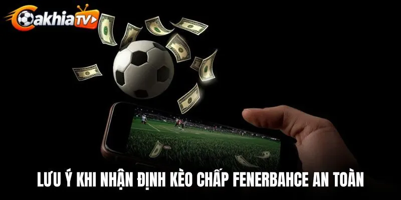 Lưu ý quan trọng khi nhận định kèo chấp Fenerbahce an toàn