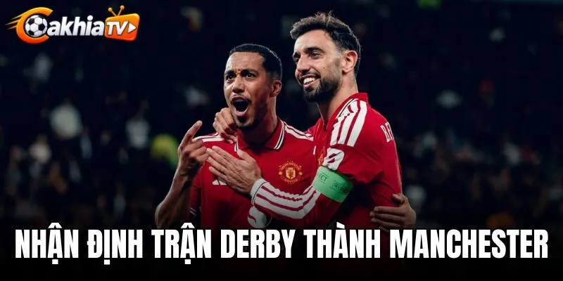 Nhận Định Trận Derby Thành Manchester - Dự Đoán Tỷ Số