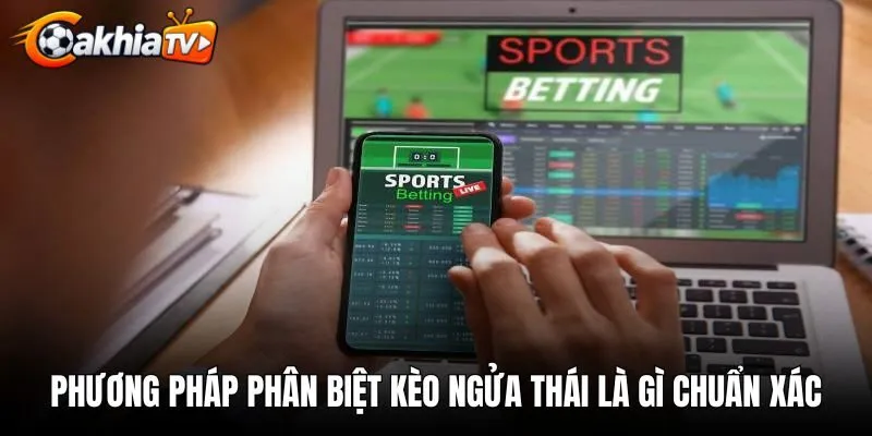 Phương pháp phân biệt kèo ngửa thái là gì chuẩn xác