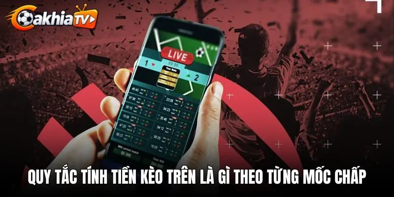 Quy tắc tính tiền kèo trên là gì theo từng mốc chấp