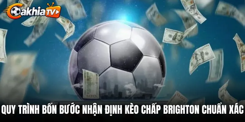 Quy trình bốn bước nhận định kèo chấp Brighton chuẩn xác