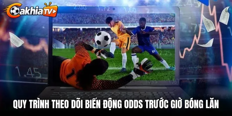 Quy trình theo dõi biến động odds trước giờ bóng lăn