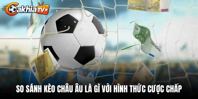 So sánh kèo châu Âu là gì với hình thức cược chấp