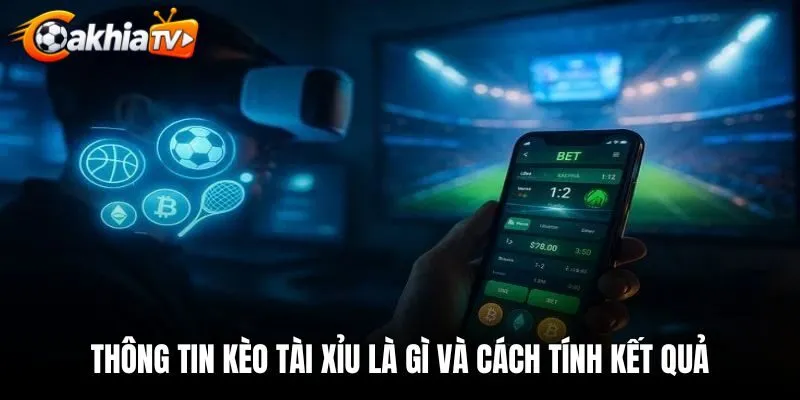 Thông tin kèo tài xỉu là gì và cách tính kết quả