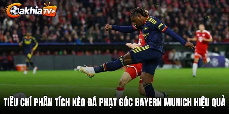 Tiêu chí phân tích kèo đá phạt góc Bayern Munich hiệu quả